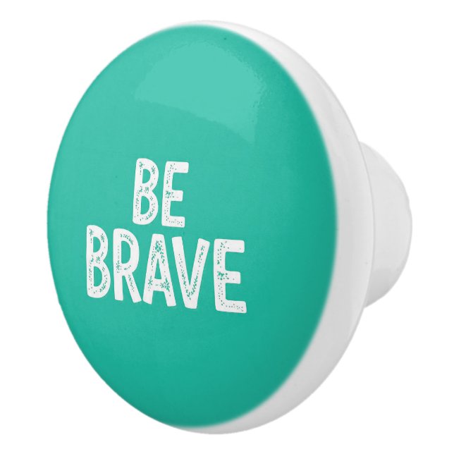 Be brave simple motivational quote ceramic knob (Right)