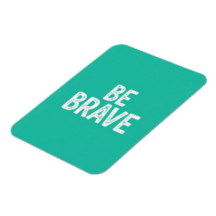 Be brave simple motivational quote magnet