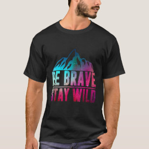 BE BRAVE STAY WILD   Camping Hiking Nature Wildern T-Shirt