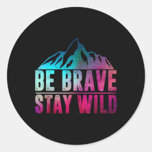 Be Brave Stay Wild Camping Hiking Nature Wildernes Classic Round Sticker