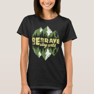 Be Brave Stay Wild Great Outdoors Adventure Hiking T-Shirt