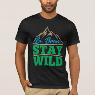 Be Brave Stay Wild Wilderness Outdoors Hiking T-Shirt