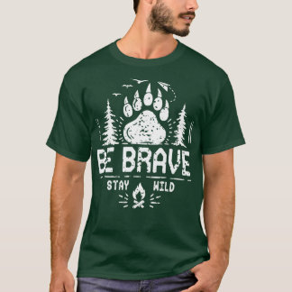 Be Brave Stay Wild wilderness tent camping gift T-Shirt