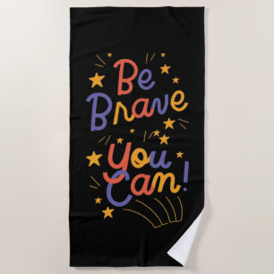 Be Brave You Can Do It    Beach Towel