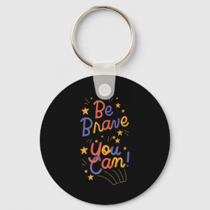 Be Brave You Can Do It     Key Ring