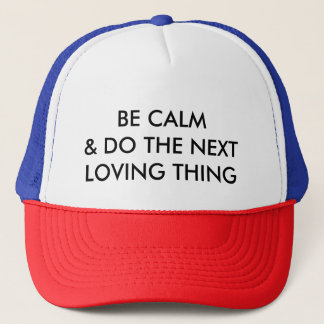 BE CALM AND DO THE NEXT LOVING THING (ball cap) Trucker Hat