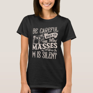 Be Careful Follow Masses Sometimes M Is Silent T-Shirt