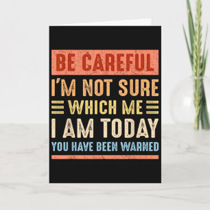 Be Careful I'm Not Sure Which Me I Am Today Funny  Card