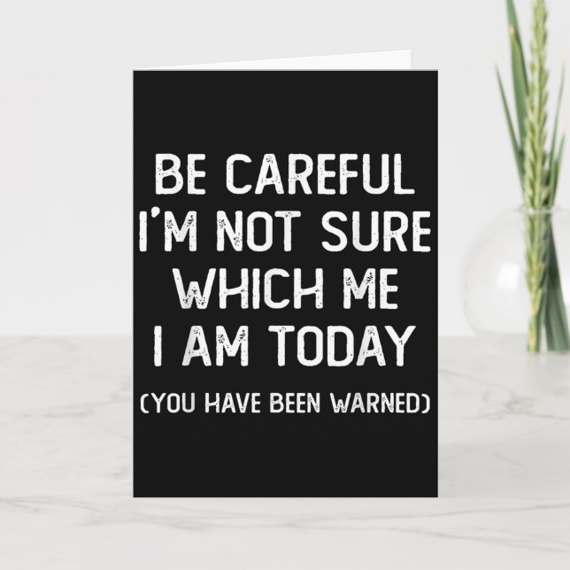 Be Careful I'm Not Sure Which Me I Am Today Funny  Card (Front)