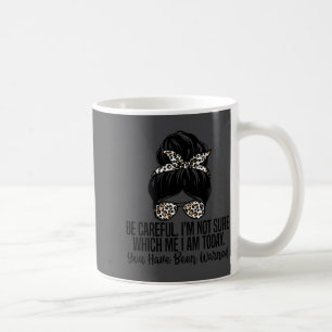 Be Careful I'm Not Sure Which Me I Am Today Funny Coffee Mug