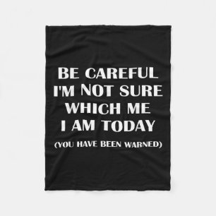 Be Careful I'm Not Sure Which Me I Am Today Funny  Fleece Blanket