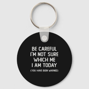 Be Careful I'm Not Sure Which Me I Am Today Funny  Key Ring