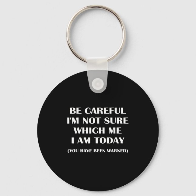 Be Careful I'm Not Sure Which Me I Am Today Funny  Key Ring (Front)