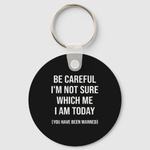 Be Careful I'm Not Sure Which Me I Am Today Funny Key Ring