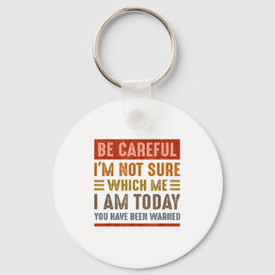 Be Careful I'm Not Sure Which Me I Am Today Funny  Key Ring