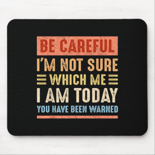 Be Careful I'm Not Sure Which Me I Am Today Funny  Mouse Pad