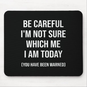 Be Careful I'm Not Sure Which Me I Am Today Funny  Mouse Pad