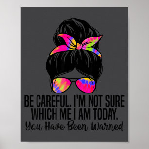 Be Careful I'm Not Sure Which Me I Am Today Funny Poster