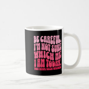 Be Careful Im Not Sure Which Me I Am Today Funny Q Coffee Mug