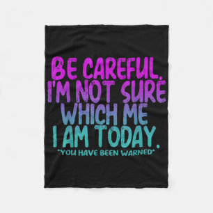 Be Careful Im Not Sure Which Me Today You Have Bee Fleece Blanket