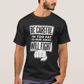 Be Careful I'M Too Fat To Run Away I Will Fight Fu T-Shirt
