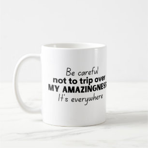 Be careful not to trip over my amazingness coffee mug