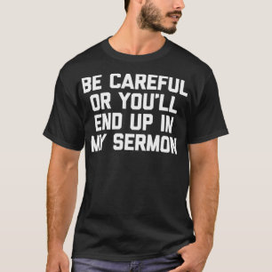 Be Careful Or You'll End Up In My Sermon Funny Pri T-Shirt