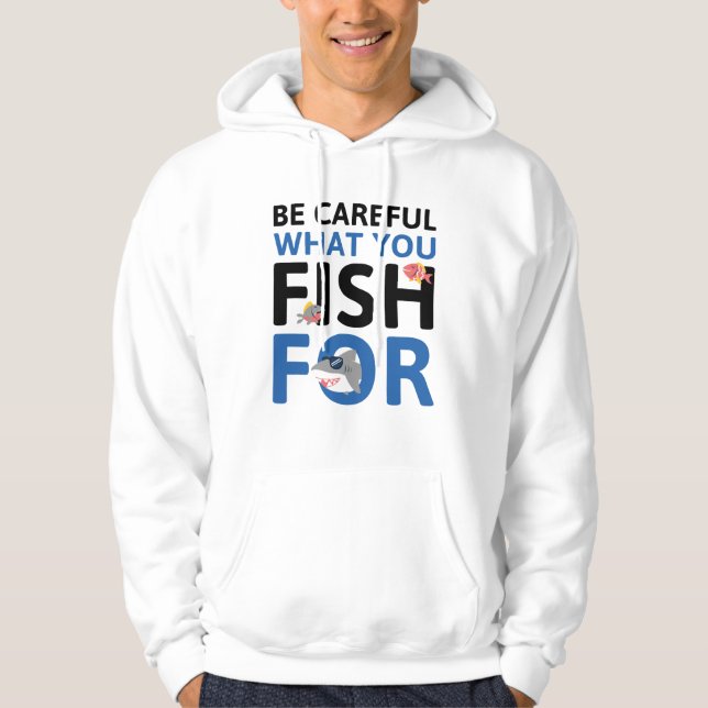 Be Careful What You Fish For Hoodie (Front)