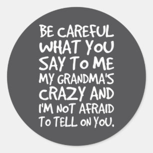 Be Careful What You Say To Me My Grandmas Crazy Fu Classic Round Sticker