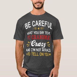 Be Careful What You Say To Me My Grandma's Crazy M T-Shirt