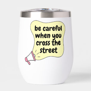be careful when you cross the street