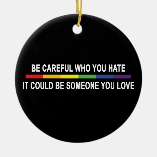 Be Careful Who You Hate Ceramic Ornament (Front)