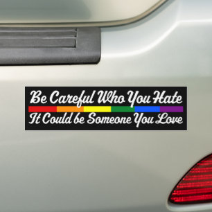 Be Careful Who You Hate Could Be Someone You Love Bumper Sticker