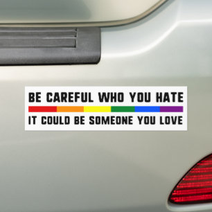 Be Careful Who You Hate Could Be Someone You Love Bumper Sticker