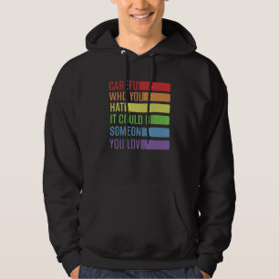 Be Careful Who You Hate It Be Someone You Love Lgb Hoodie