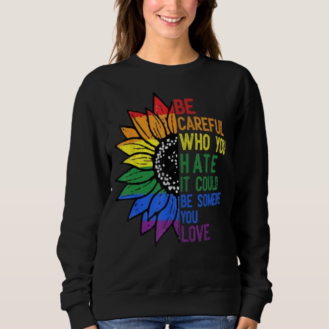 Be Careful Who You Hate It Be Someone You Love LGB Sweatshirt (Front)