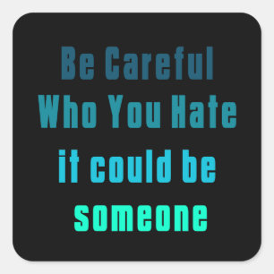 be careful who you hate it could be someone 2023 S Square Sticker