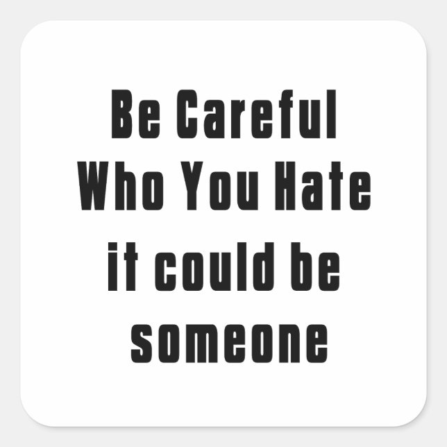 be careful who you hate it could be someone 2023 S Square Sticker (Front)