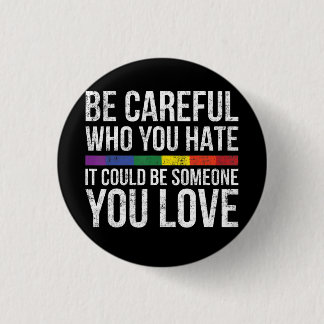 Be Careful Who You Hate It Could Be Someone You 3 Cm Round Badge