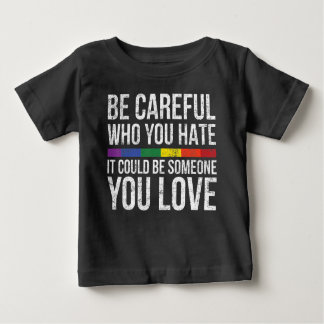 Be Careful Who You Hate It Could Be Someone You Baby T-Shirt