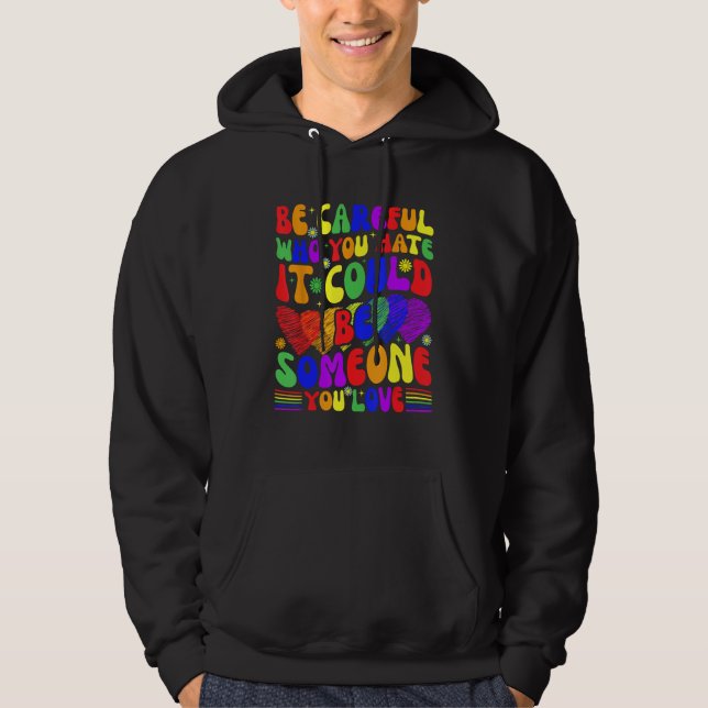 Be Careful Who You Hate It Could Be Someone You Lo Hoodie (Front)
