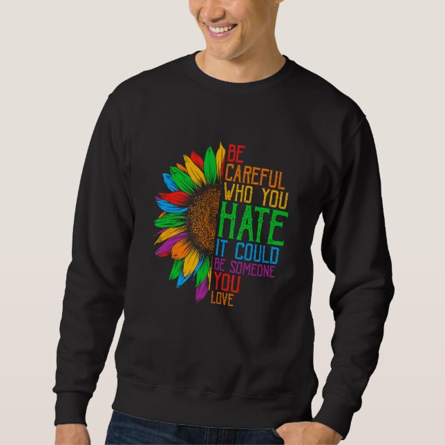 Be Careful Who You Hate It Could Be Someone You Lo Sweatshirt (Front)