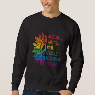 Be Careful Who You Hate It Could Be Someone You Lo Sweatshirt