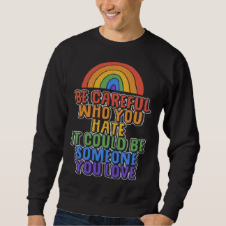 Be Careful Who You Hate It Could Be Someone You Lo Sweatshirt