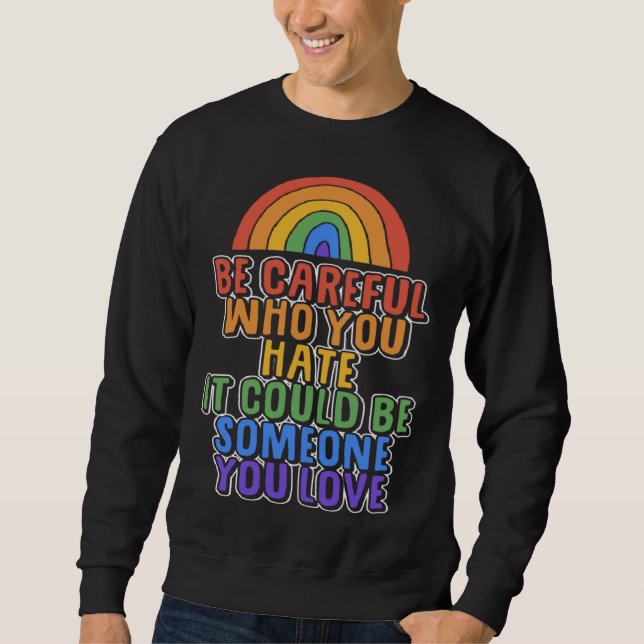 Be Careful Who You Hate It Could Be Someone You Lo Sweatshirt (Front)