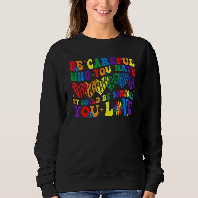 Be Careful Who You Hate It Could Be Someone You Lo Sweatshirt (Front)
