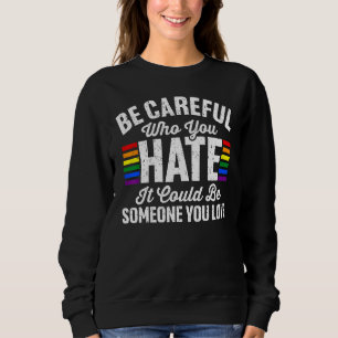 Be Careful Who You Hate It Could Be Someone You Lo Sweatshirt