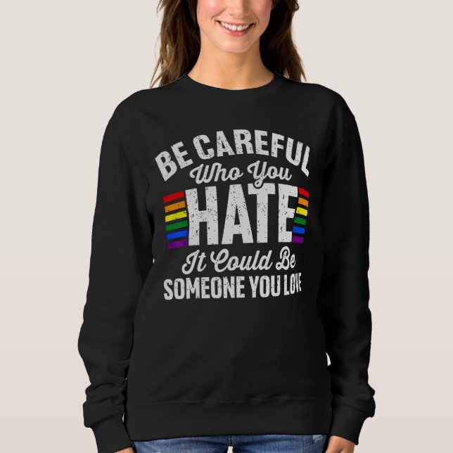 Be Careful Who You Hate It Could Be Someone You Lo Sweatshirt (Front)