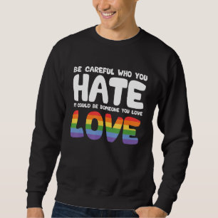 Be Careful Who You Hate It Could Be Someone You Lo Sweatshirt