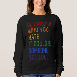 Be Careful Who You Hate It Could Be Someone You Lo Sweatshirt